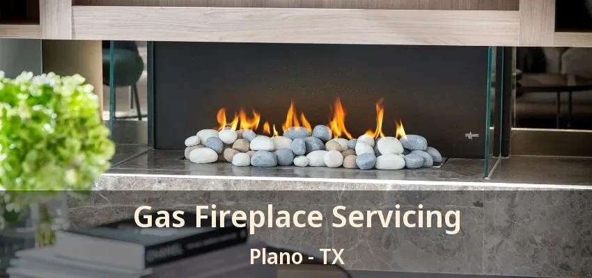 Gas Fireplace Servicing Plano - TX