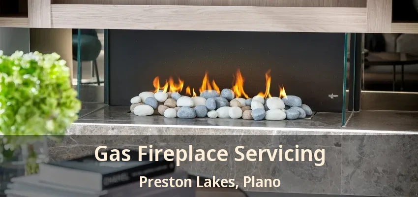 Gas Fireplace Servicing Preston Lakes, Plano - TX