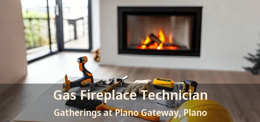 Gas Fireplace Technician Gatherings at Plano Gateway, Plano - TX