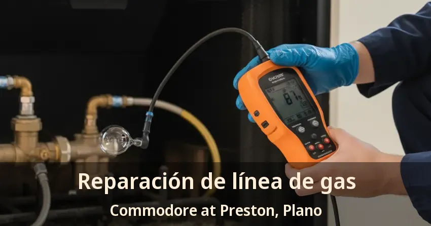 Reparación de línea de gas Commodore at Preston, Plano - TX