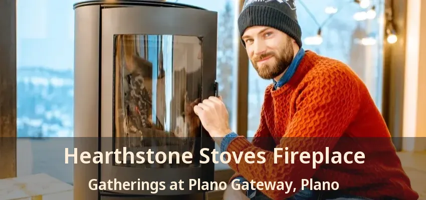 Hearthstone Stoves Fireplace Gatherings at Plano Gateway, Plano - TX