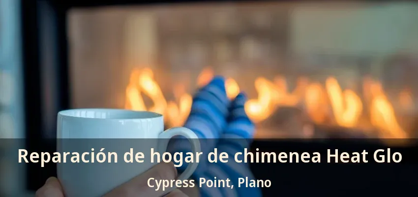 Reparación de hogar de chimenea Heat Glo Cypress Point, Plano - TX Reparación de hogar de chimenea Heat Glo Cypress Point, Plano - TX