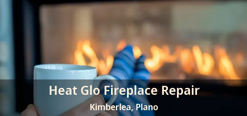Heat Glo Fireplace Repair Kimberlea, Plano - TX