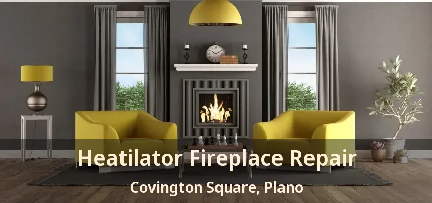Heatilator Fireplace Repair Covington Square, Plano - TX