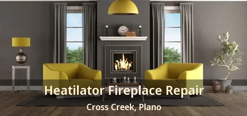 Heatilator Fireplace Repair Cross Creek, Plano - TX