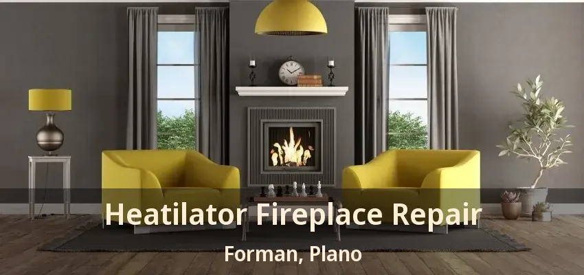 Heatilator Fireplace Repair Forman, Plano - TX