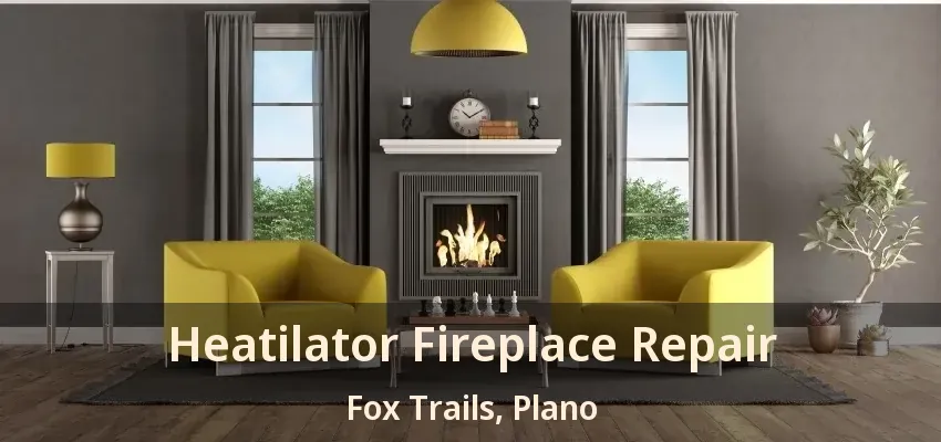Heatilator Fireplace Repair Fox Trails, Plano - TX