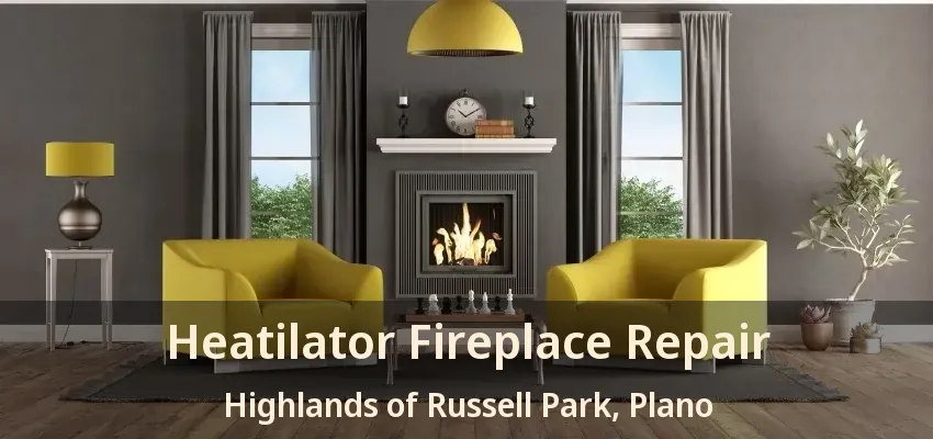 Heatilator Fireplace Repair Highlands of Russell Park, Plano - TX
