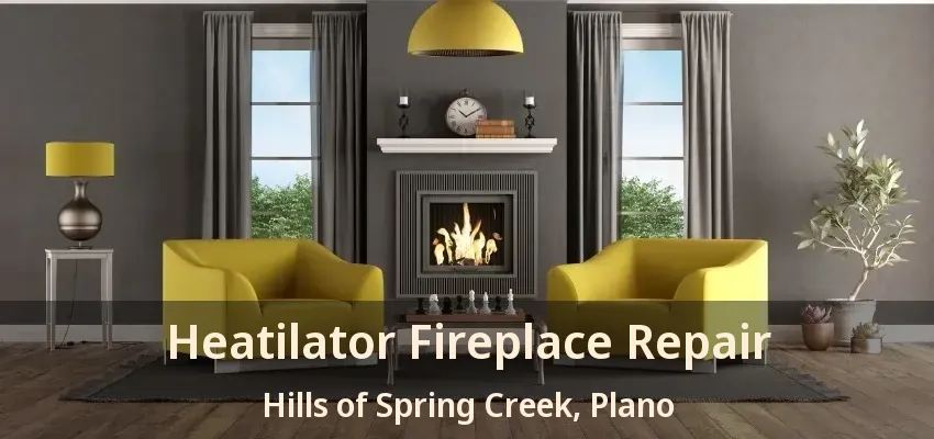 Heatilator Fireplace Repair Hills of Spring Creek, Plano - TX