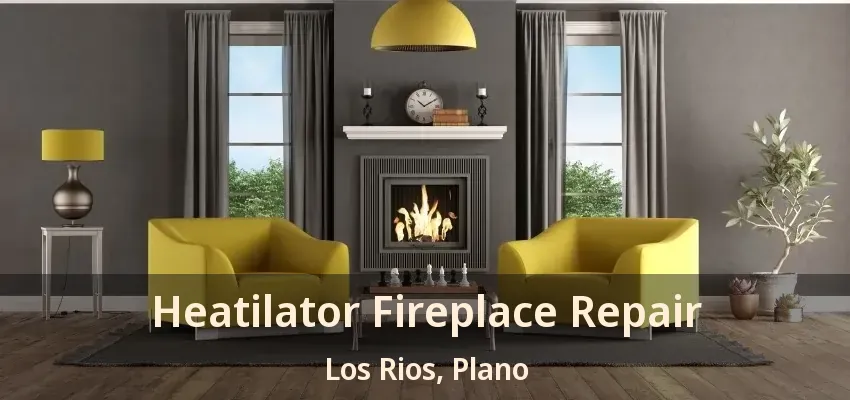 Heatilator Fireplace Repair Los Rios, Plano - TX