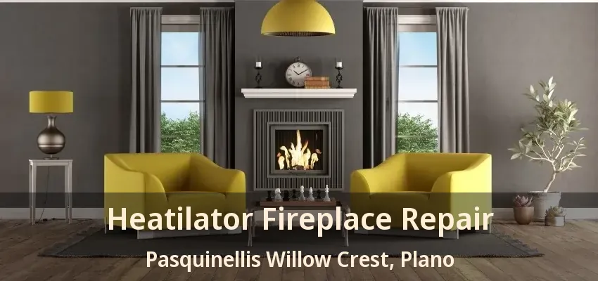 Heatilator Fireplace Repair Pasquinellis Willow Crest, Plano - TX