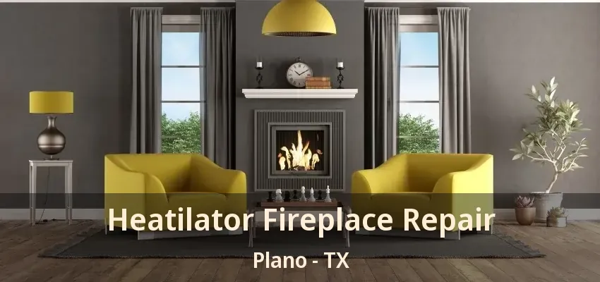 Heatilator Fireplace Repair Plano - TX