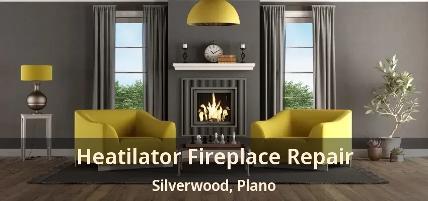 Heatilator Fireplace Repair Silverwood, Plano - TX