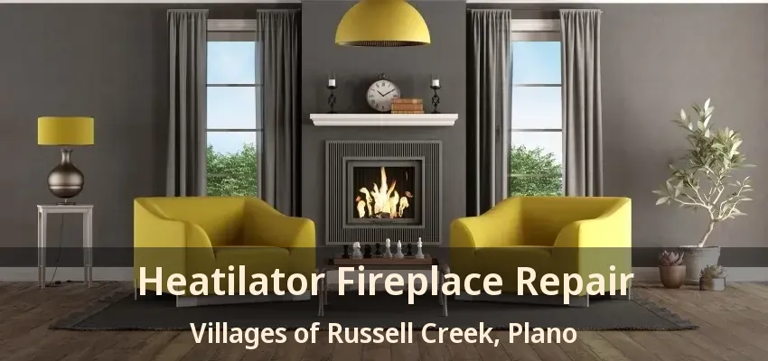 Heatilator Fireplace Repair Villages of Russell Creek, Plano - TX