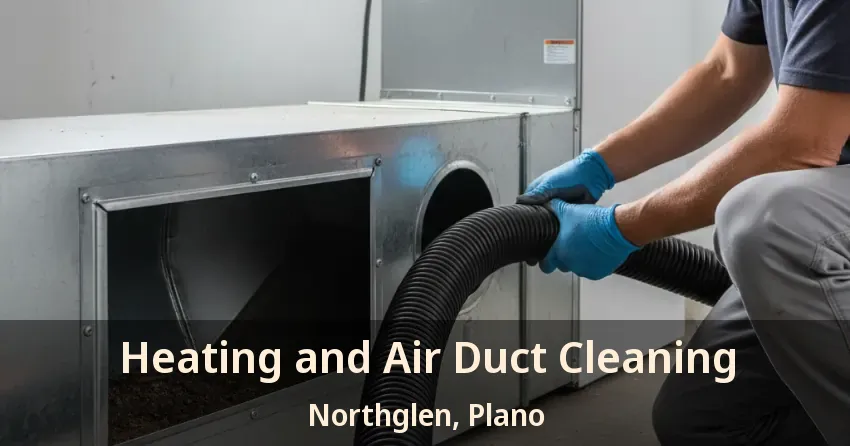 Heating and Air Duct Cleaning Northglen, Plano - TX