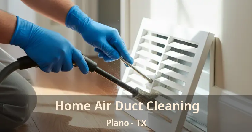 Home Air Duct Cleaning Plano - TX