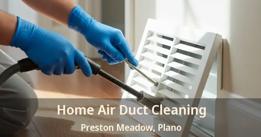 Home Air Duct Cleaning Preston Meadow, Plano - TX Home Air Duct Cleaning Preston Meadow, Plano - TX