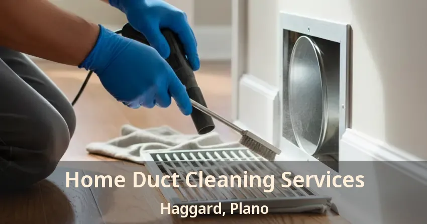 Home Duct Cleaning Services Haggard, Plano - TX