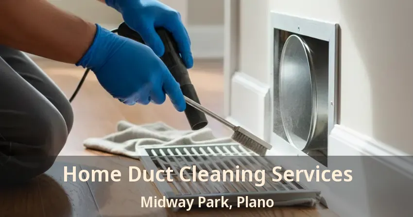 Home Duct Cleaning Services Midway Park, Plano - TX Home Duct Cleaning Services Midway Park, Plano - TX