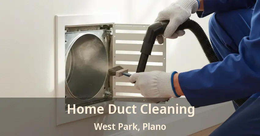 Home Duct Cleaning West Park, Plano - TX Home Duct Cleaning West Park, Plano - TX