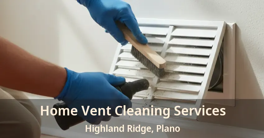 Home Vent Cleaning Services Highland Ridge, Plano - TX Home Vent Cleaning Services Highland Ridge, Plano - TX