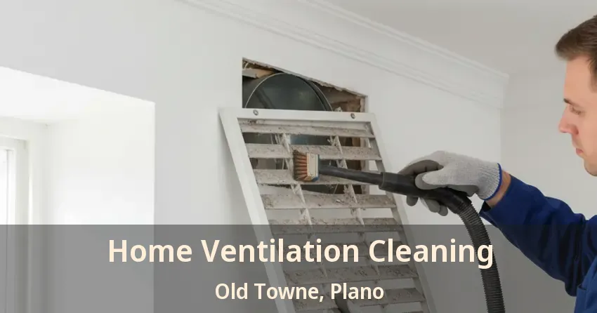 Home Ventilation Cleaning Old Towne, Plano - TX