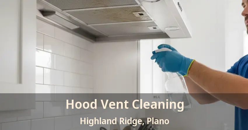 Hood Vent Cleaning Highland Ridge, Plano - TX Hood Vent Cleaning Highland Ridge, Plano - TX