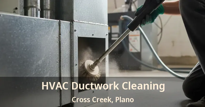 HVAC Ductwork Cleaning Cross Creek, Plano - TX HVAC Ductwork Cleaning Cross Creek, Plano - TX
