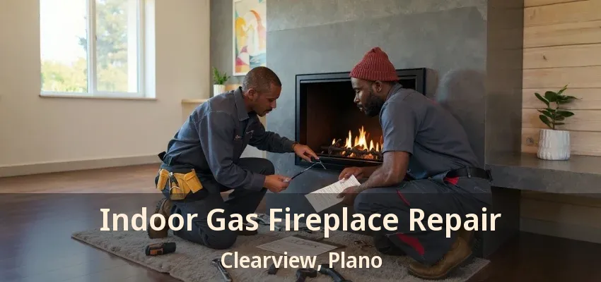Indoor Gas Fireplace Repair Clearview, Plano - TX