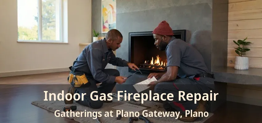 Indoor Gas Fireplace Repair Gatherings at Plano Gateway, Plano - TX
