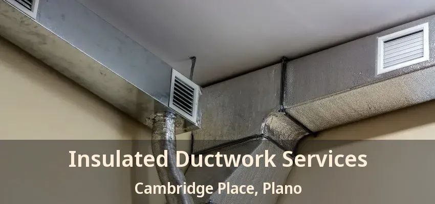 Insulated Ductwork Services Cambridge Place, Plano - TX