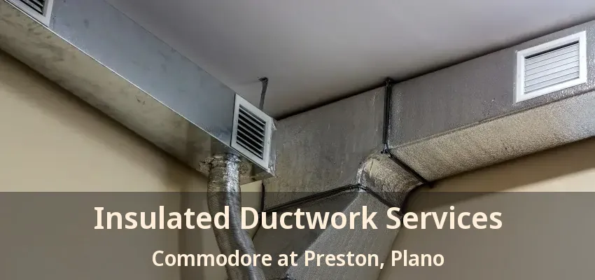 Insulated Ductwork Services Commodore at Preston, Plano - TX