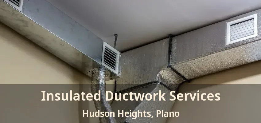 Insulated Ductwork Services Hudson Heights, Plano - TX