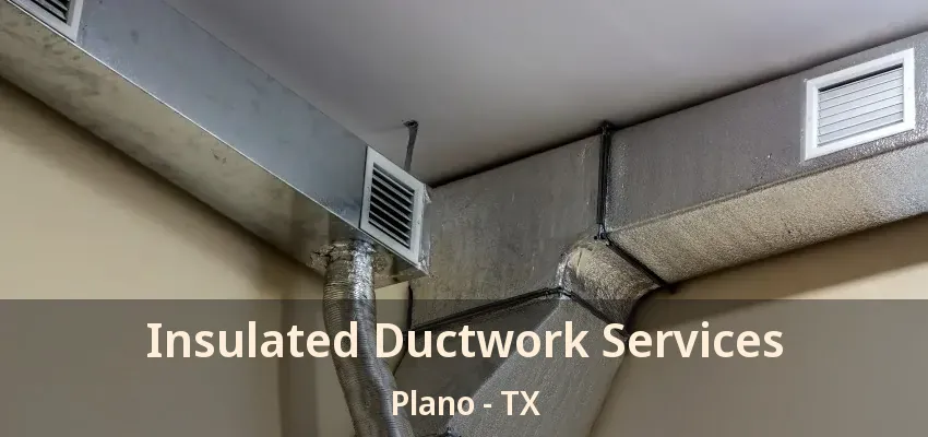 Insulated Ductwork Services Plano - TX