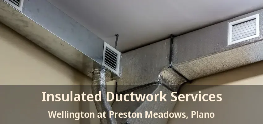 Insulated Ductwork Services Wellington at Preston Meadows, Plano - TX
