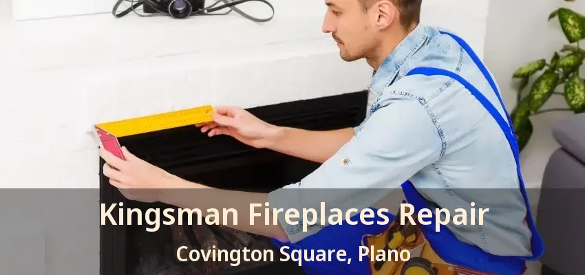 Kingsman Fireplaces Repair Covington Square, Plano - TX