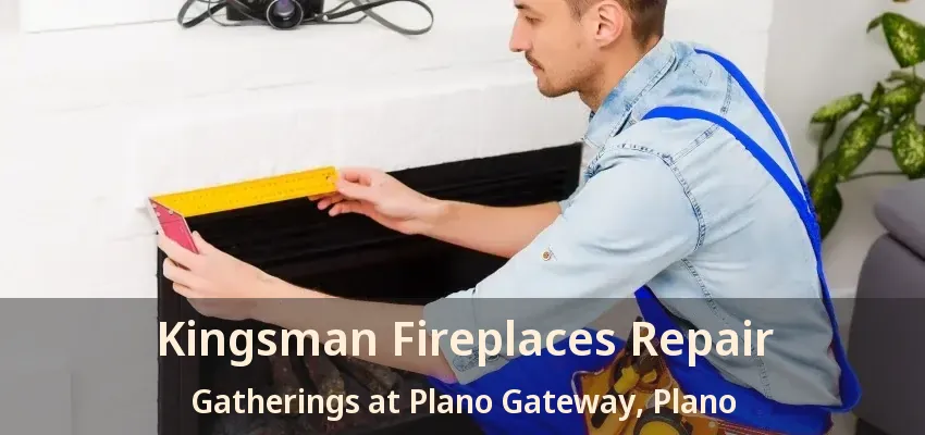 Kingsman Fireplaces Repair Gatherings at Plano Gateway, Plano - TX