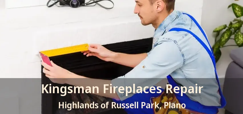 Kingsman Fireplaces Repair Highlands of Russell Park, Plano - TX
