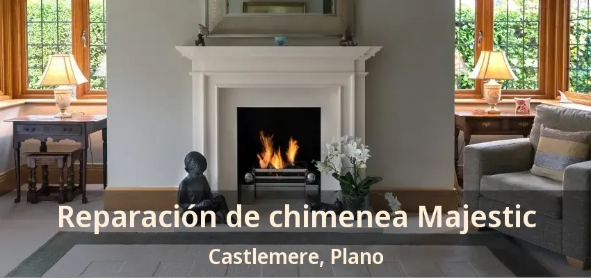Reparación de chimenea Majestic Castlemere, Plano - TX