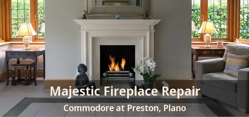 Majestic Fireplace Repair Commodore at Preston, Plano - TX
