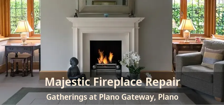 Majestic Fireplace Repair Gatherings at Plano Gateway, Plano - TX