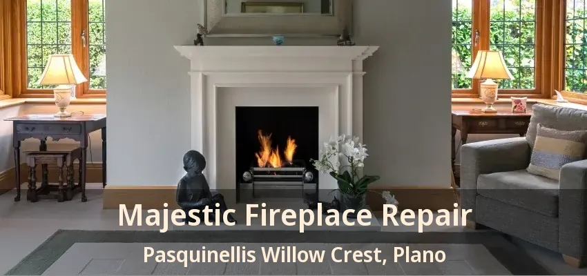 Majestic Fireplace Repair Pasquinellis Willow Crest, Plano - TX