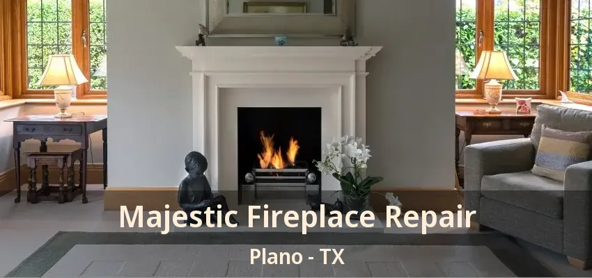 Majestic Fireplace Repair Plano - TX