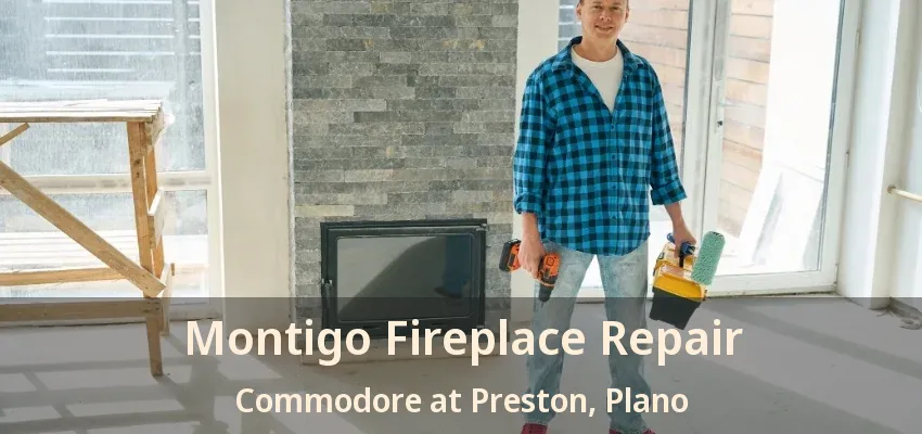Montigo Fireplace Repair Commodore at Preston, Plano - TX