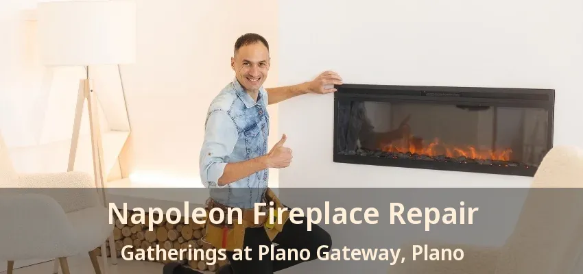 Napoleon Fireplace Repair Gatherings at Plano Gateway, Plano - TX