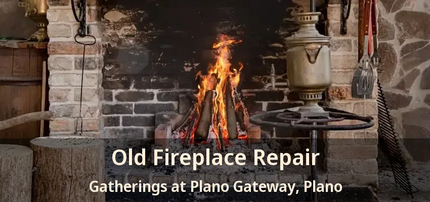 Old Fireplace Repair Gatherings at Plano Gateway, Plano - TX