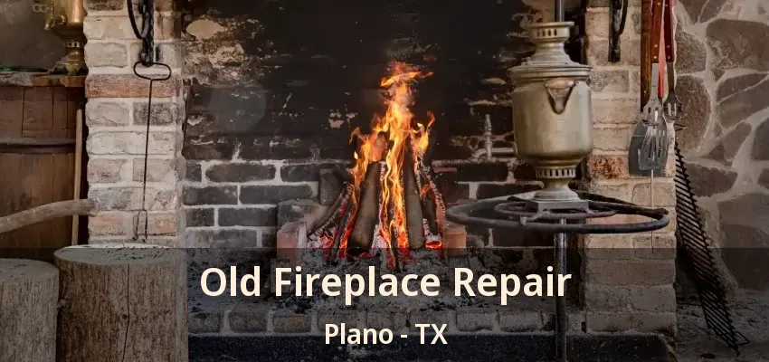 Old Fireplace Repair Plano - TX