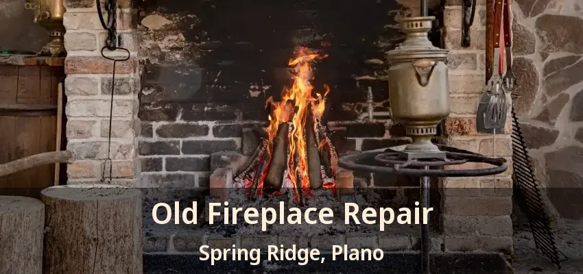 Old Fireplace Repair Spring Ridge, Plano - TX