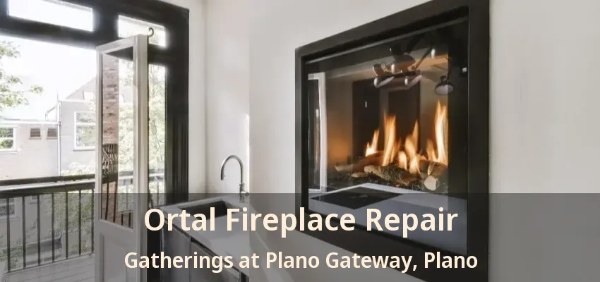 Ortal Fireplace Repair Gatherings at Plano Gateway, Plano - TX