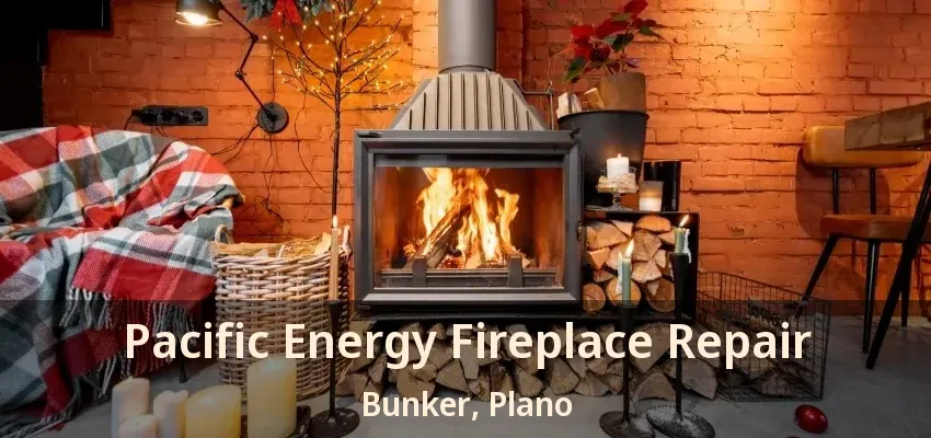 Pacific Energy Fireplace Repair Bunker, Plano - TX